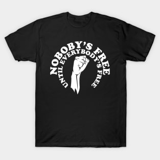 Nobody's free until everybody's free, black history, black lives matter T-Shirt